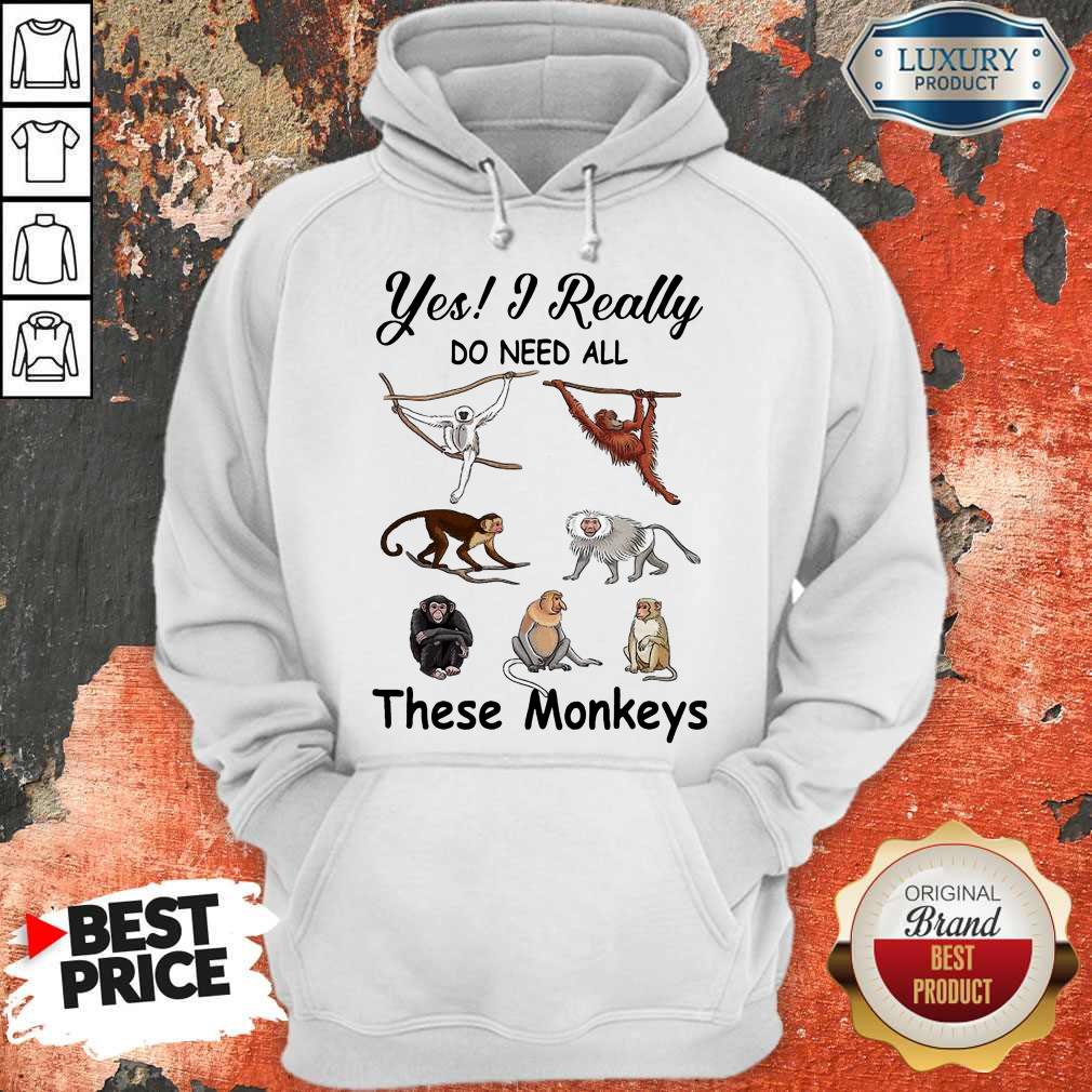 Hot Yes I Really Do Need All These Monkeys Shirt