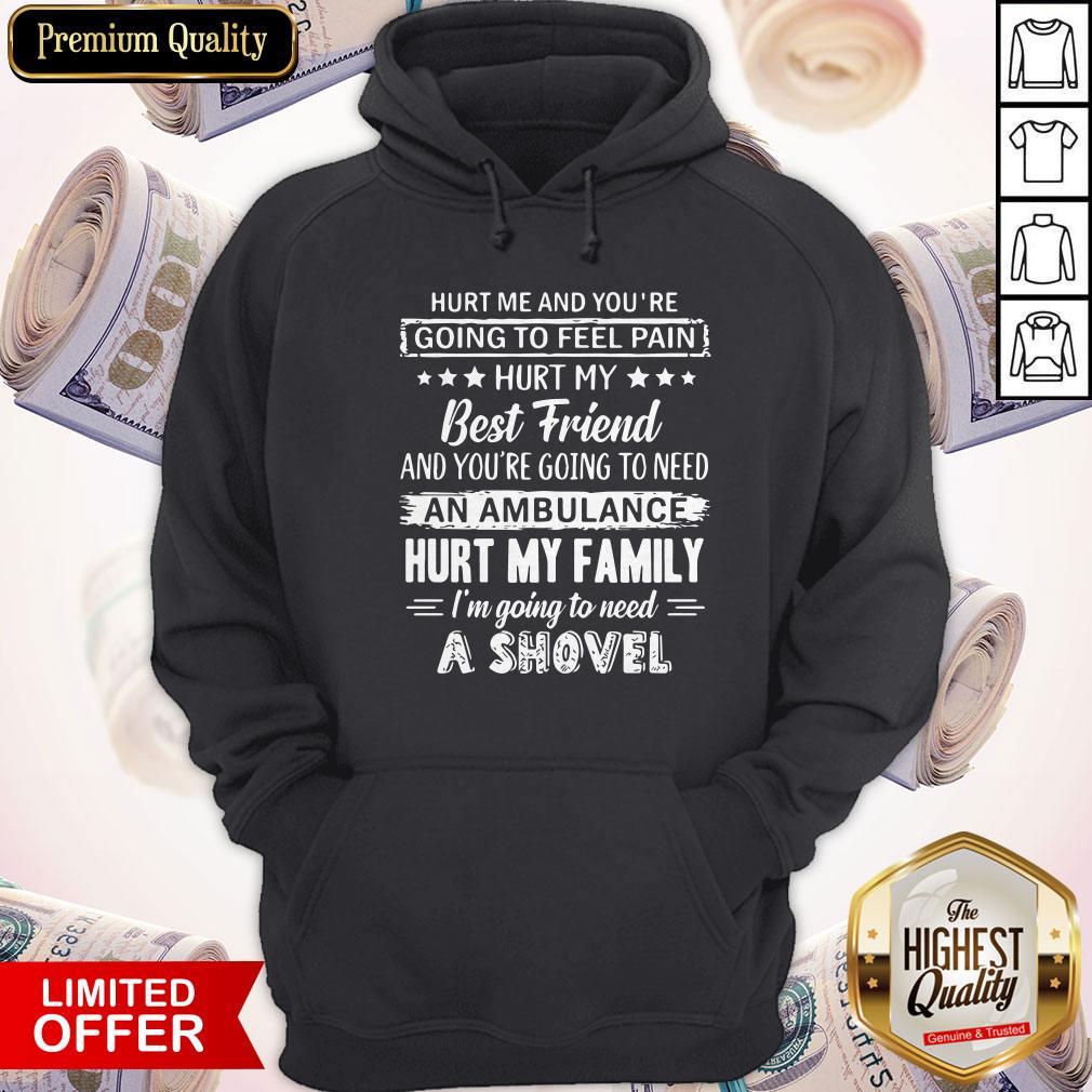 Hurt Me And You’re Going To Feel Pain Hurt My Best Friend A Shovel Shirt