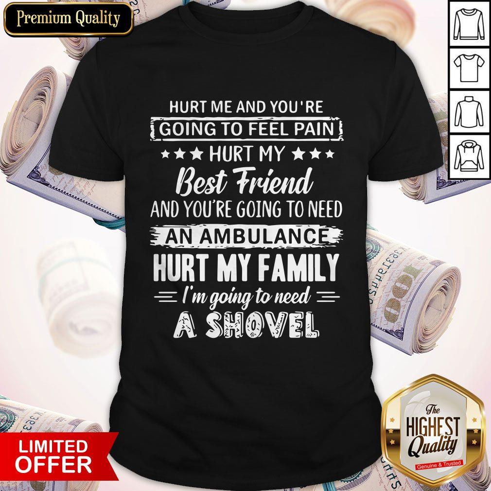 Hurt Me And You’re Going To Feel Pain Hurt My Best Friend A Shovel Shirt