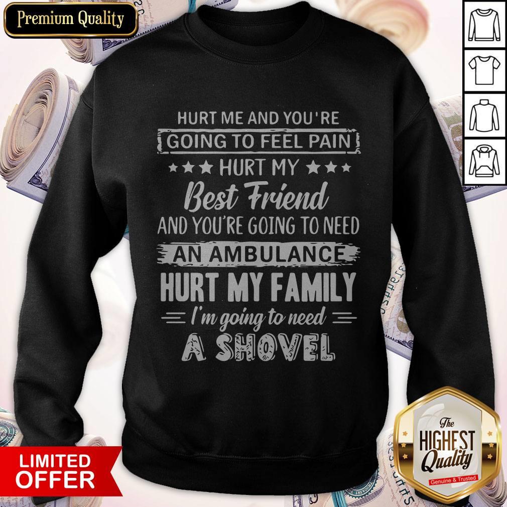 Hurt Me And You’re Going To Feel Pain Hurt My Best Friend A Shovel Shirt