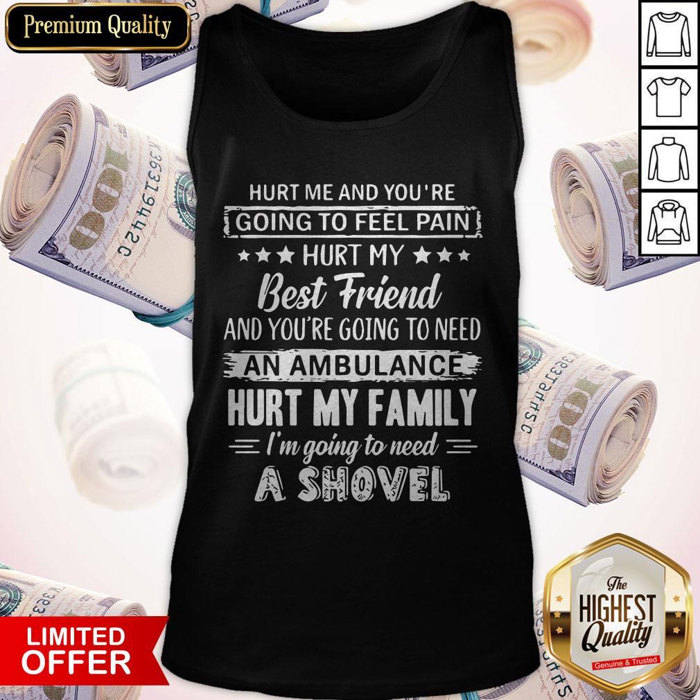 Hurt Me And You’re Going To Feel Pain Hurt My Best Friend A Shovel Shirt