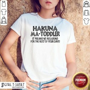 Top Hakuna Ma Toddler It Means No Relaxing For The Rest Of Your Days Shirt