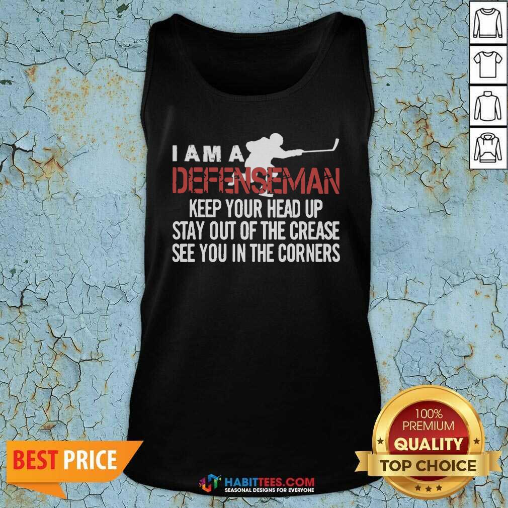 i-am-a-defenseman-keep-your-head-up-stay-out-of-the-crease-see-you-in-the-corners-tank-top.jpg