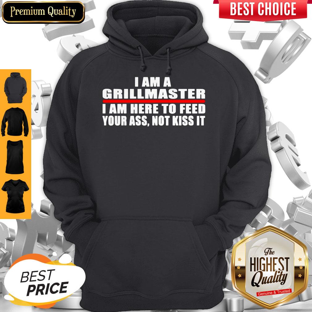 I Am A Grillmaster I Am Here To Feed Your Ass Not Kiss It Shirt