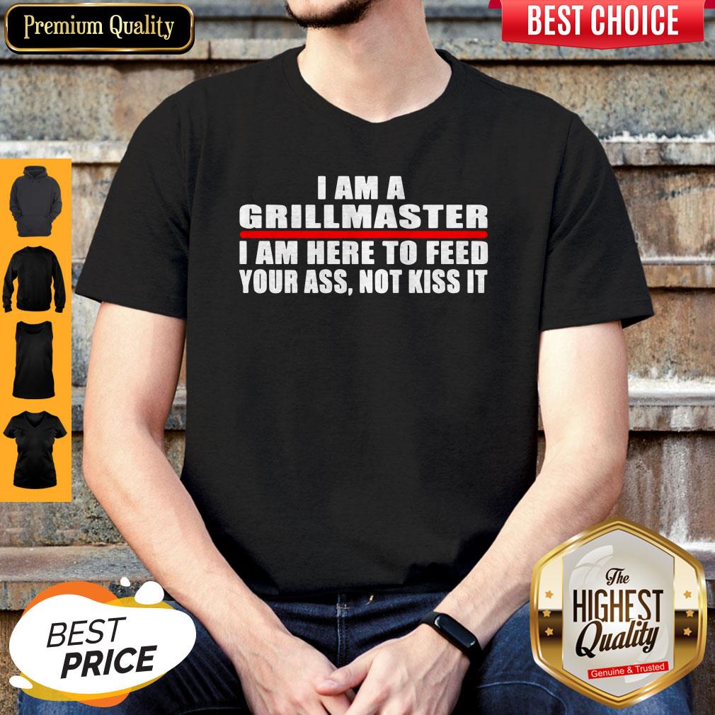 I Am A Grillmaster I Am Here To Feed Your Ass Not Kiss It Shirt