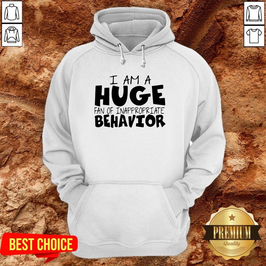 I Am A Huge Fan Of Inappropriate Behavior Shirt