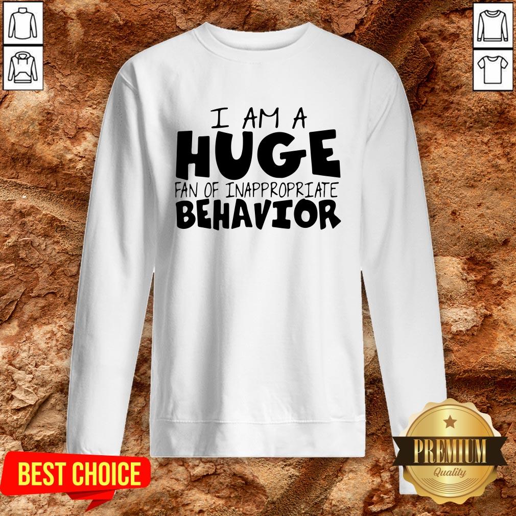 I Am A Huge Fan Of Inappropriate Behavior Shirt