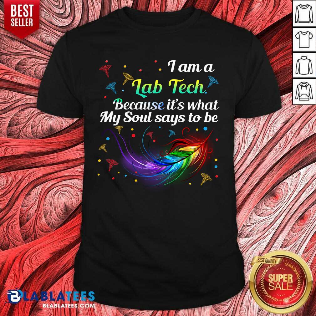 i-am-a-lab-tech-because-its-what-my-soul-say-to-be-laboratory-technician-shirt.jpg