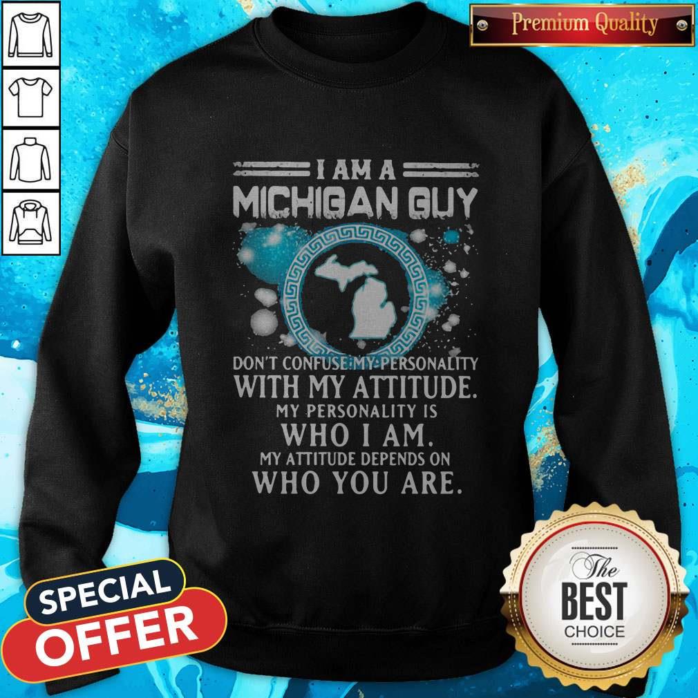 i-am-a-michigan-guy-dont-confuse-my-personality-with-my-attitude-my-personality-is-who-i-am-my-attitude-depends-on-who-you-are-sweatshirt.jpg