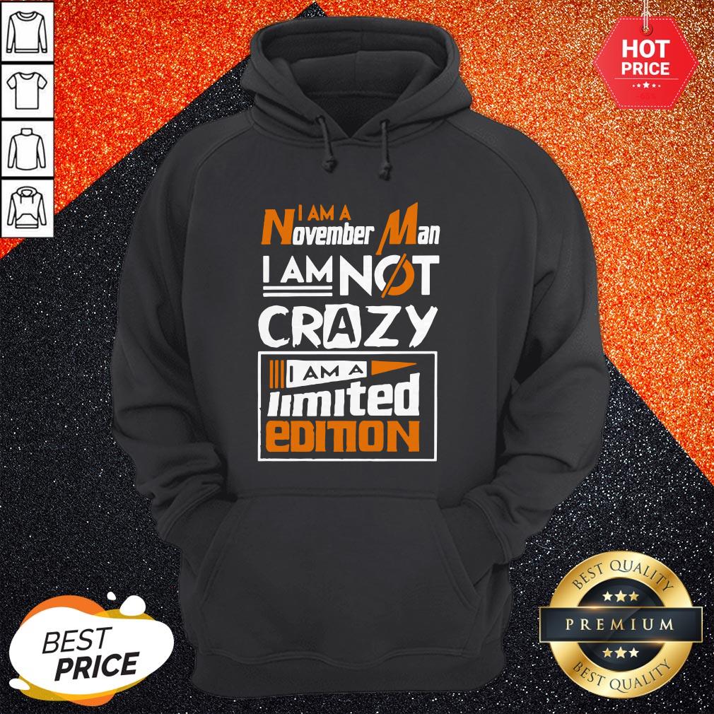 I Am A November Man I Am Not Crazy I Am A Limited Edition Shirt