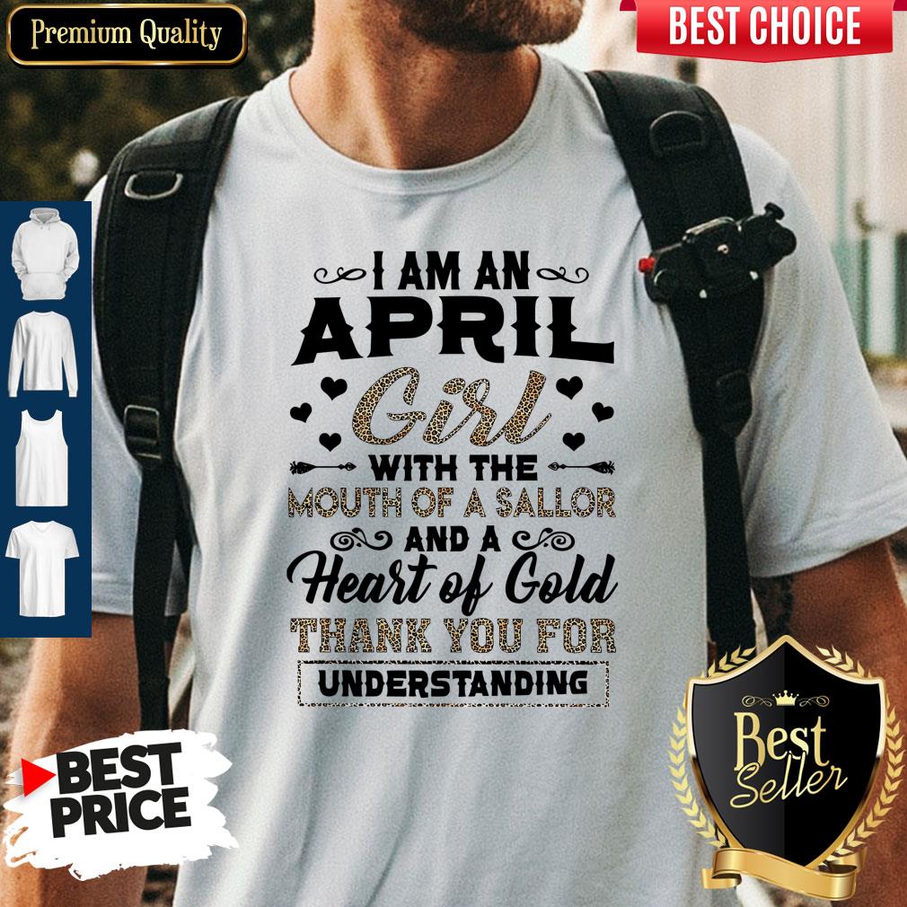 i-am-an-april-girl-with-the-mouth-of-a-sailor-and-a-heart-of-gold-thank-you-for-understanding-shirt.jpg