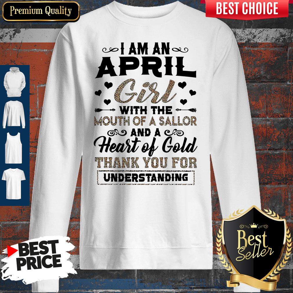 i-am-an-april-girl-with-the-mouth-of-a-sailor-and-a-heart-of-gold-thank-you-for-understanding-sweatshirt.jpg