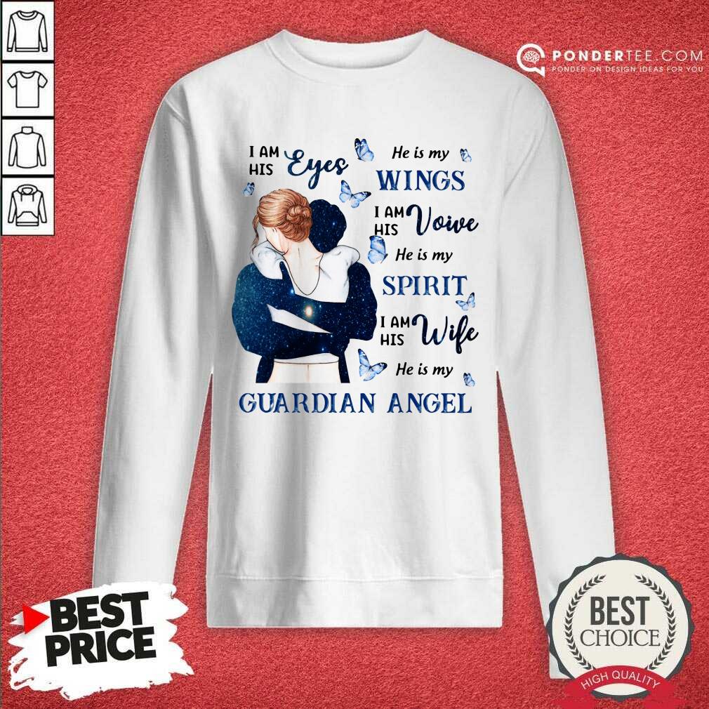 I Am His Eyes He Is My Wings He Is My Guardian Angel Shirt