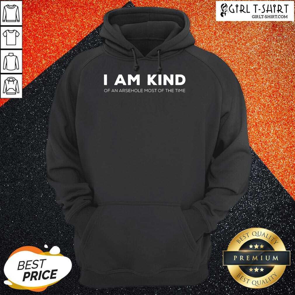 I Am Kind Of An Arsehole Most Of The Time Shirt