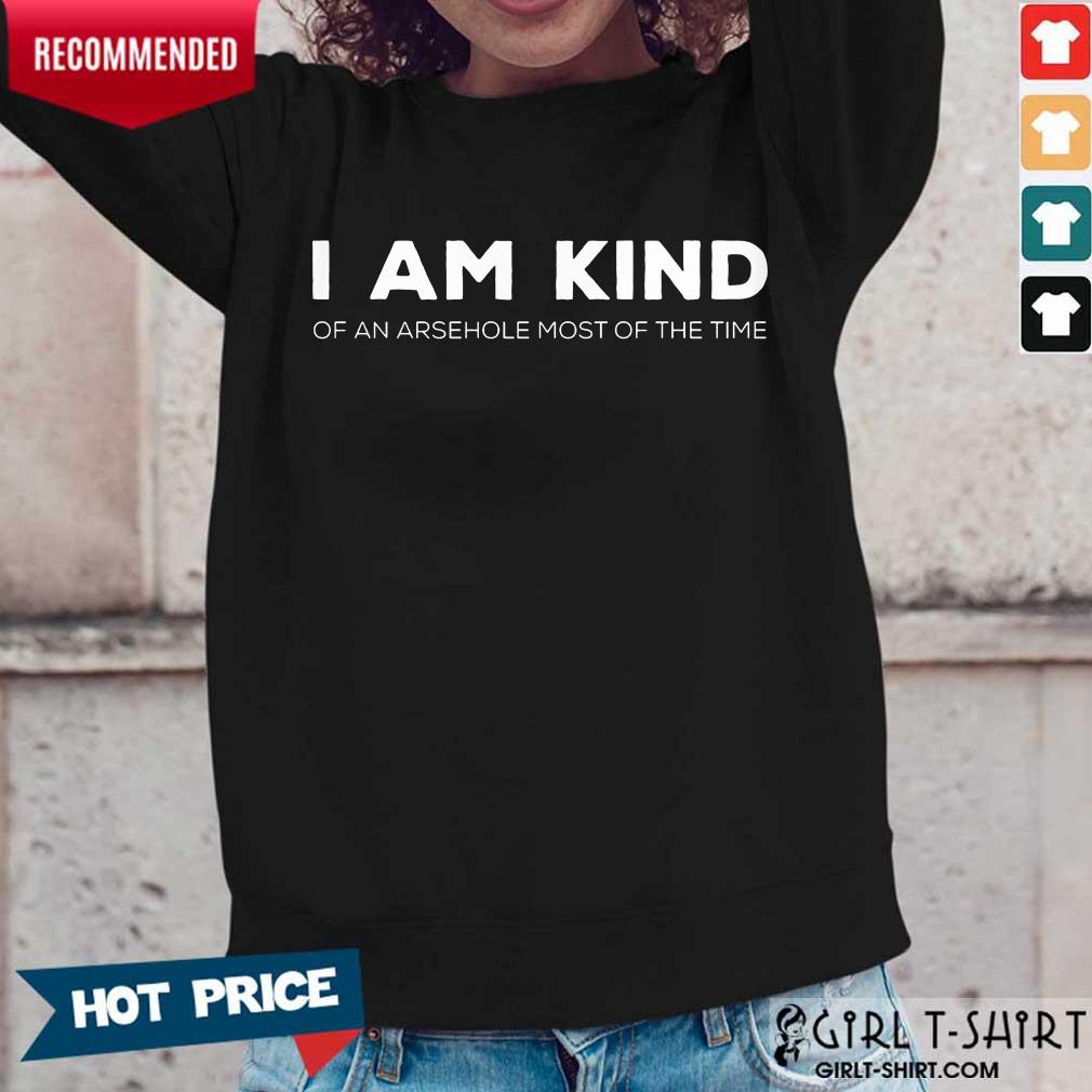 I Am Kind Of An Arsehole Most Of The Time Shirt