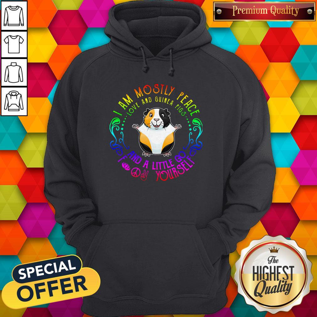 I Am Mostly Peace Love And Guinea Pigs And A Little Go Fuck Yourself Shirt