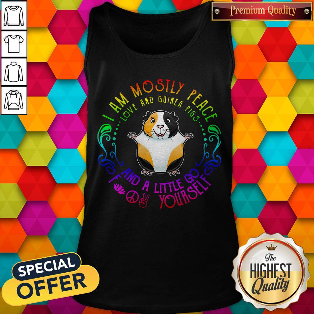 I Am Mostly Peace Love And Guinea Pigs And A Little Go Fuck Yourself Shirt