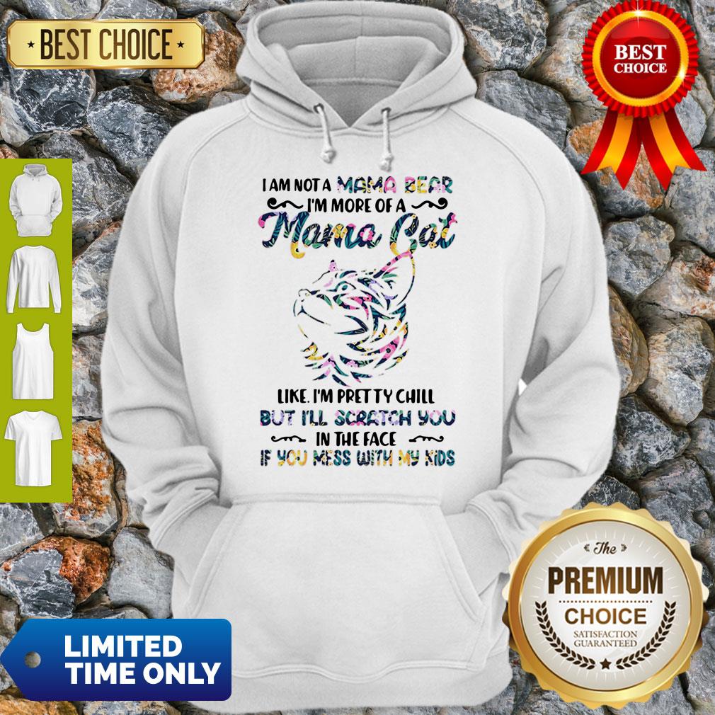 I Am Not A Mama Bear I’m More Of A Mama Cat Like I’m Pretty Chill Shirt