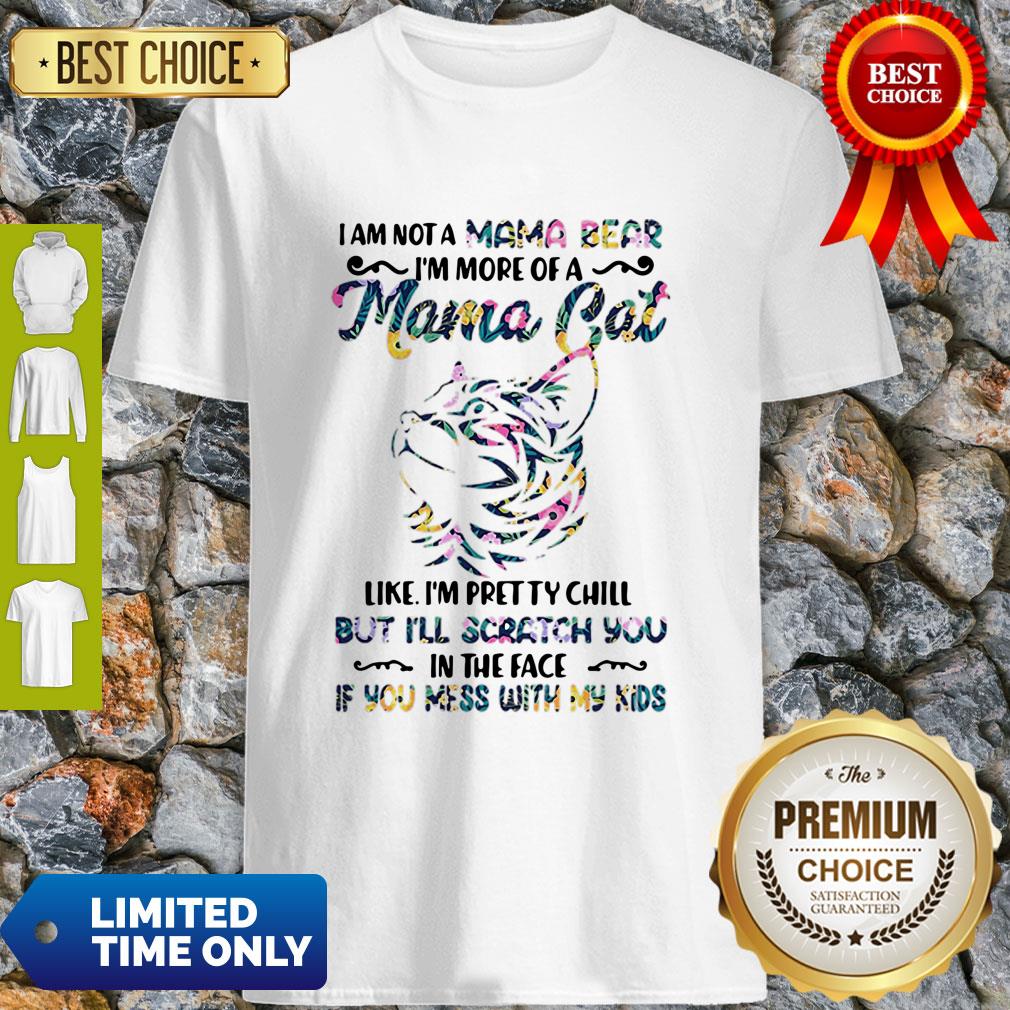 I Am Not A Mama Bear I’m More Of A Mama Cat Like I’m Pretty Chill Shirt