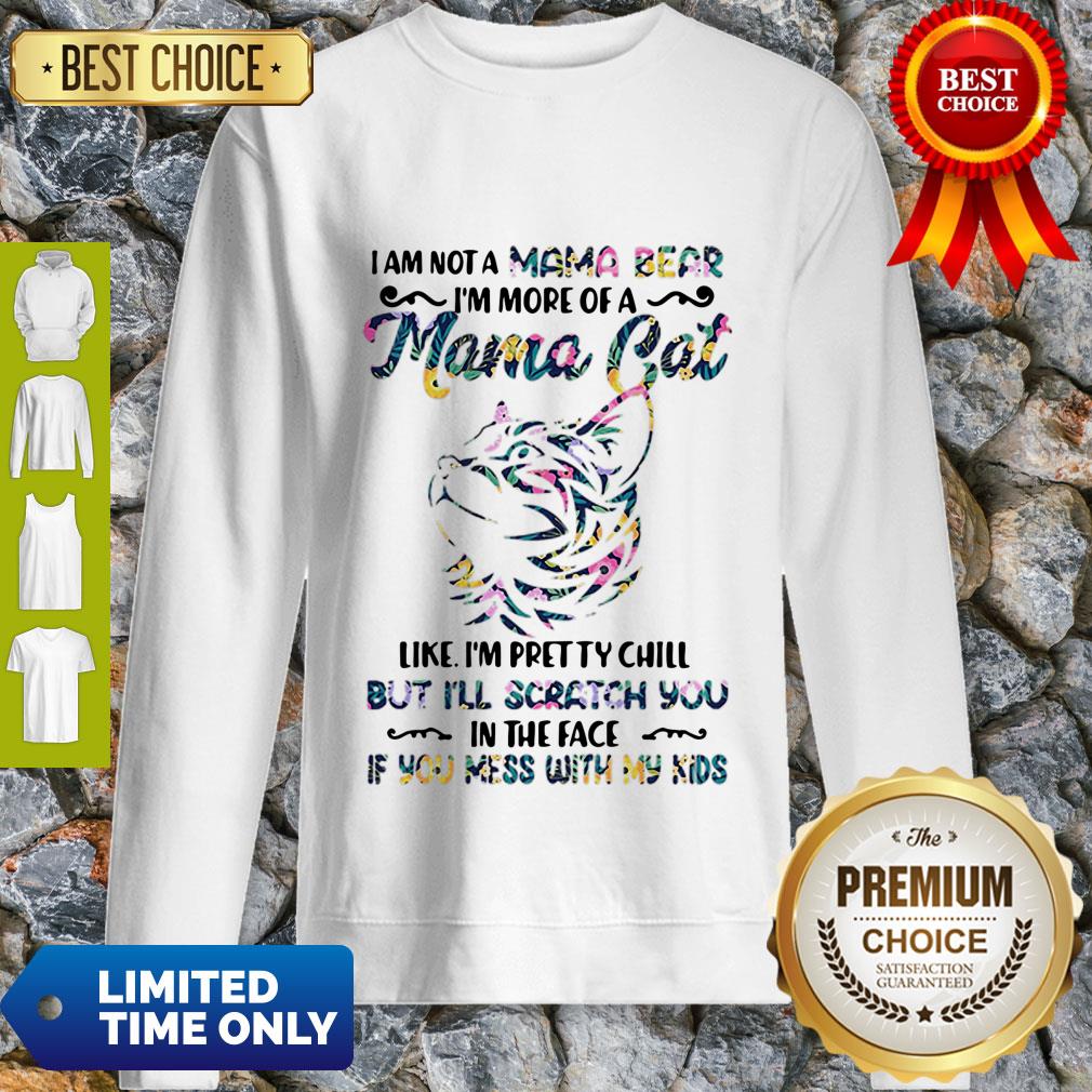 I Am Not A Mama Bear I’m More Of A Mama Cat Like I’m Pretty Chill Shirt