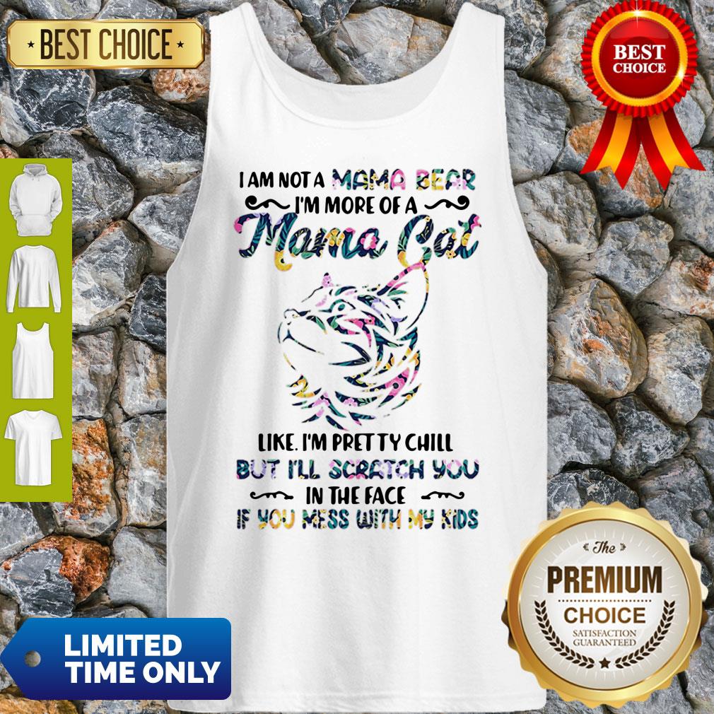 I Am Not A Mama Bear I’m More Of A Mama Cat Like I’m Pretty Chill Shirt