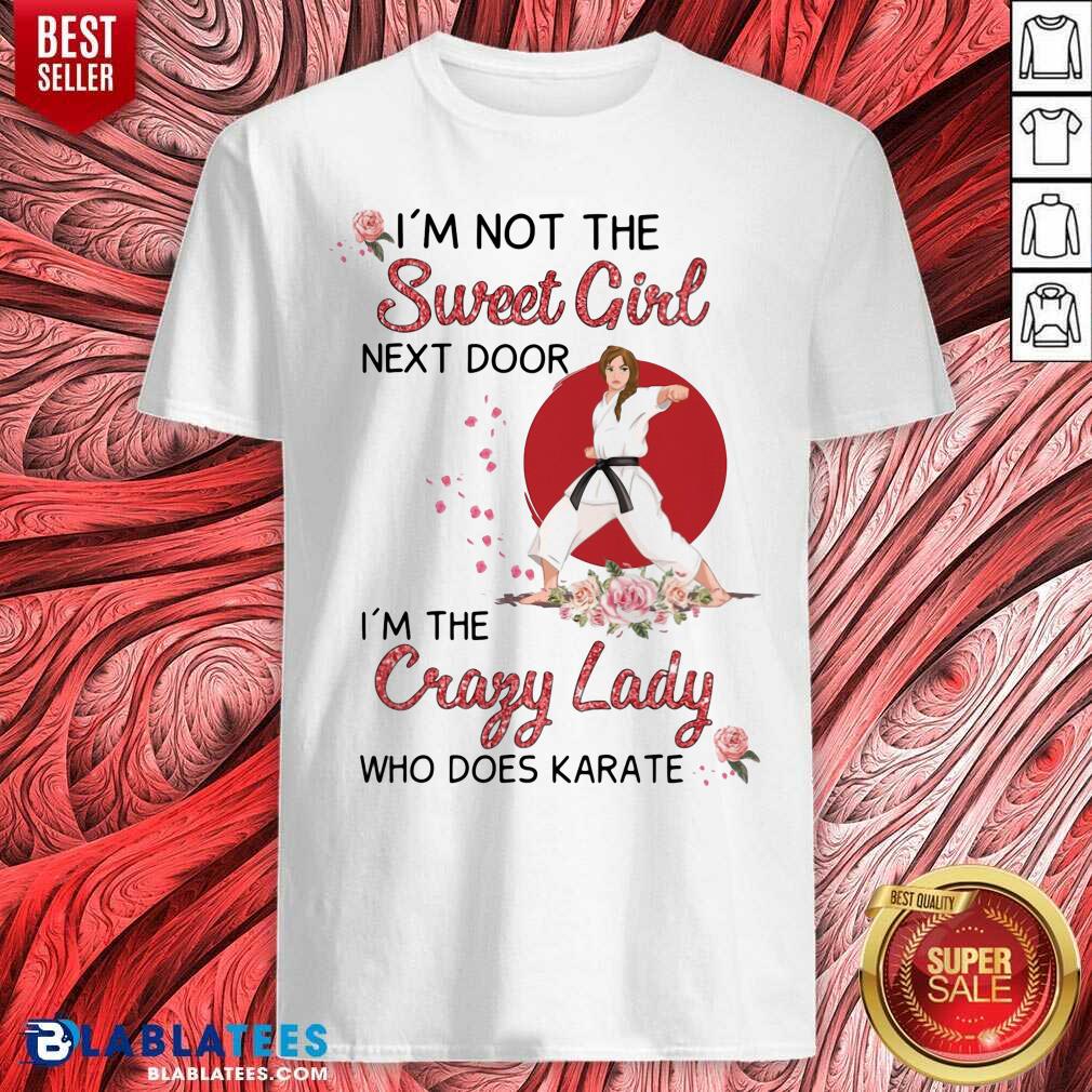I Am Not The Sweet Girl Next Door I Am The Crazy Lady Shirt