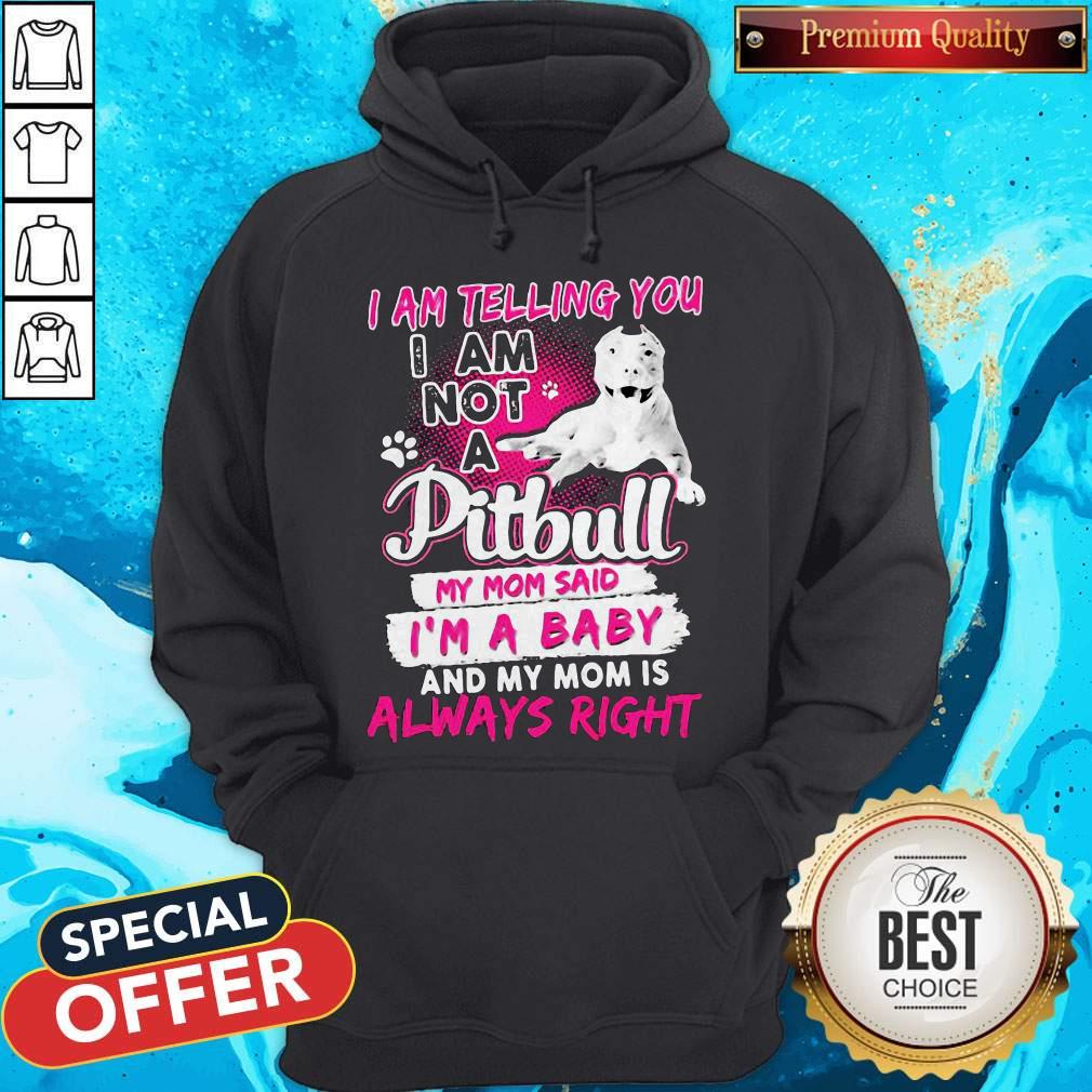 i-am-telling-you-i-am-not-a-pitbull-my-mom-said-im-a-baby-and-my-mom-is-always-right-heart-hoodie.jpg