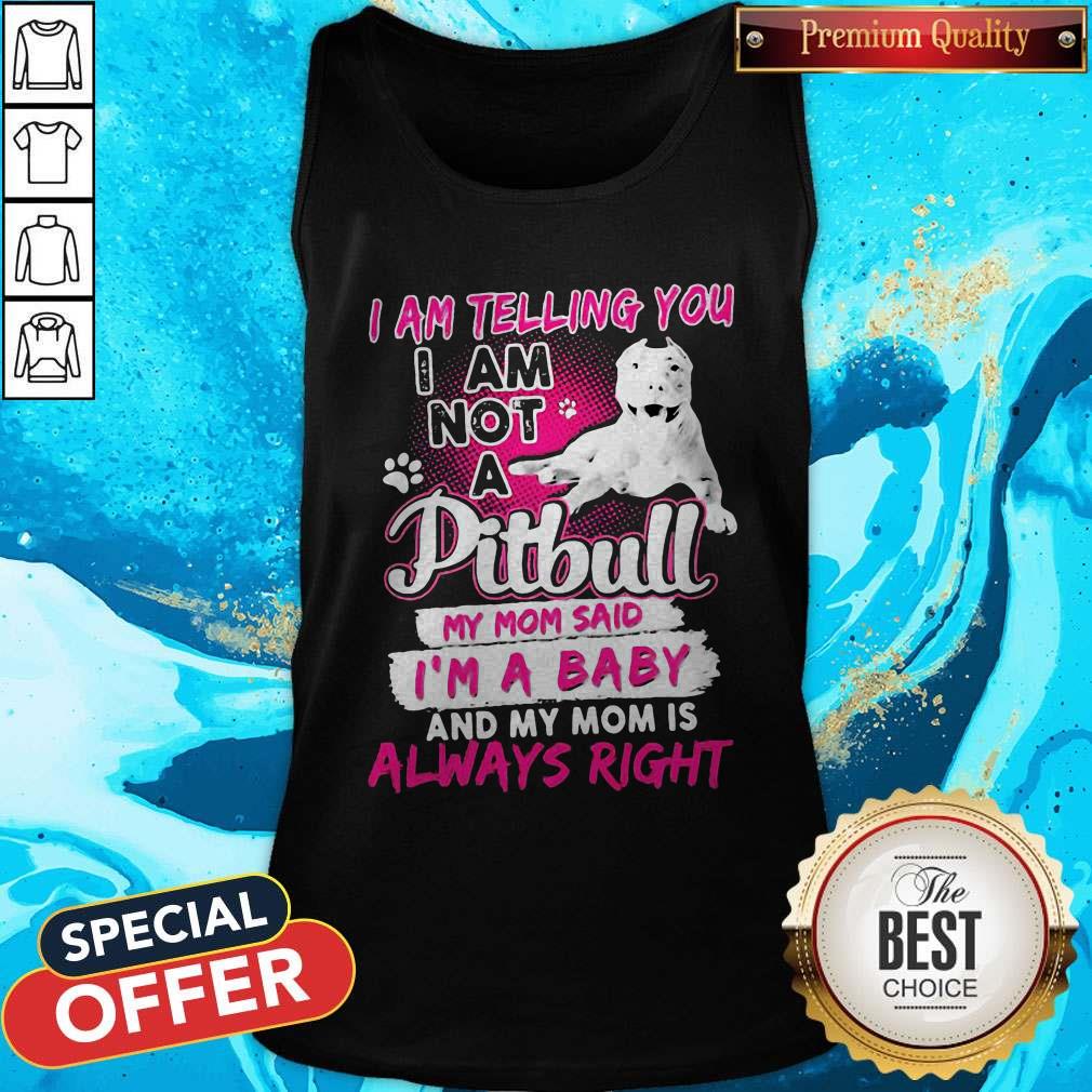 i-am-telling-you-i-am-not-a-pitbull-my-mom-said-im-a-baby-and-my-mom-is-always-right-heart-tank-top.jpg