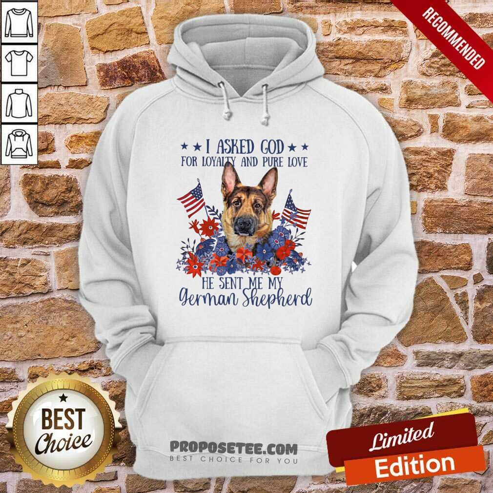 I Asked God For Loyalty And Pure Love German Shepherd Shirt