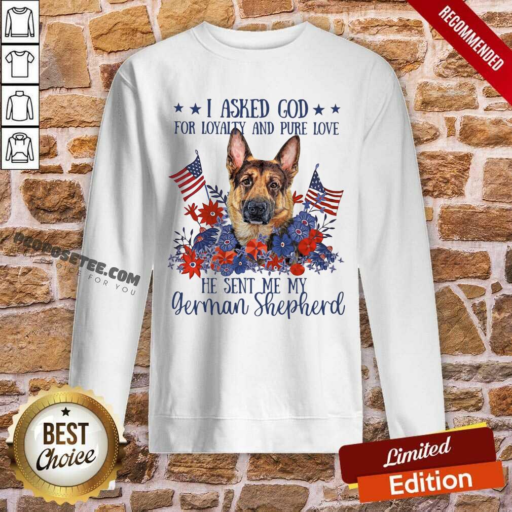 I Asked God For Loyalty And Pure Love German Shepherd Shirt