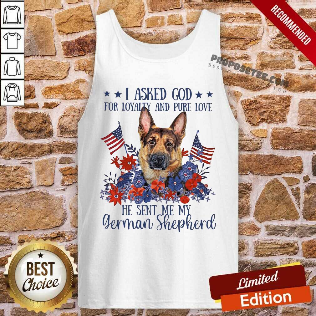 I Asked God For Loyalty And Pure Love German Shepherd Shirt