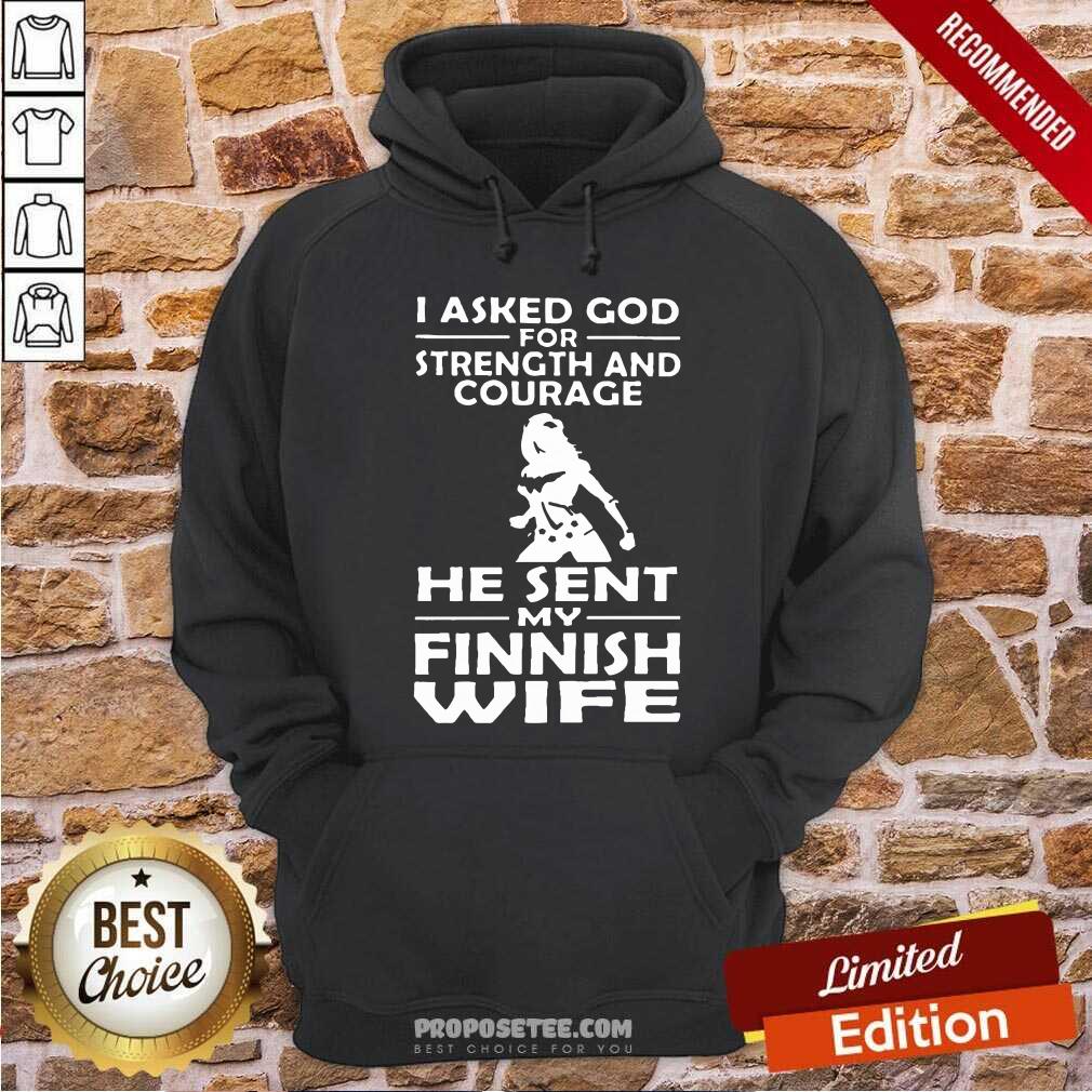 I Asked God Strength And Courage He Sent My Wife Shirt