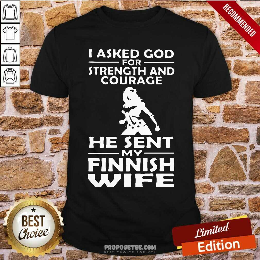 I Asked God Strength And Courage He Sent My Wife Shirt
