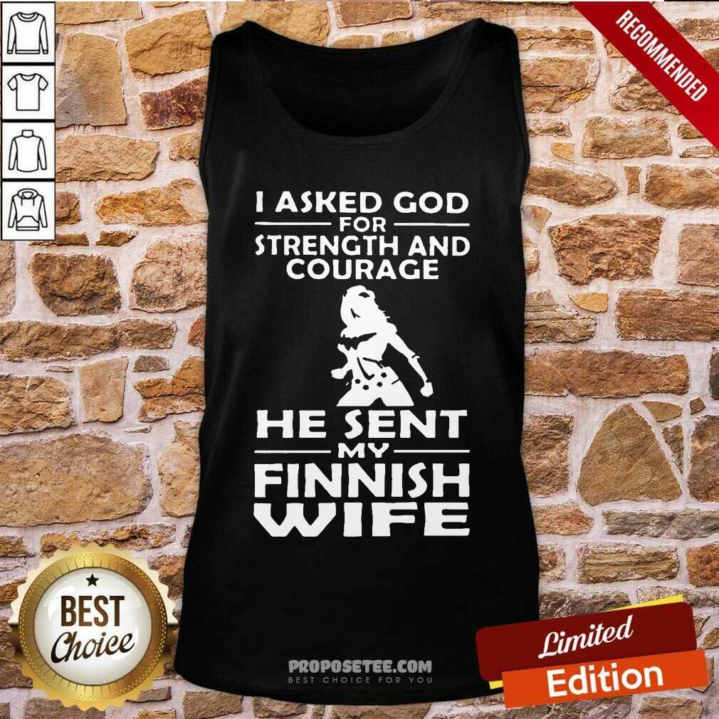 I Asked God Strength And Courage He Sent My Wife Shirt