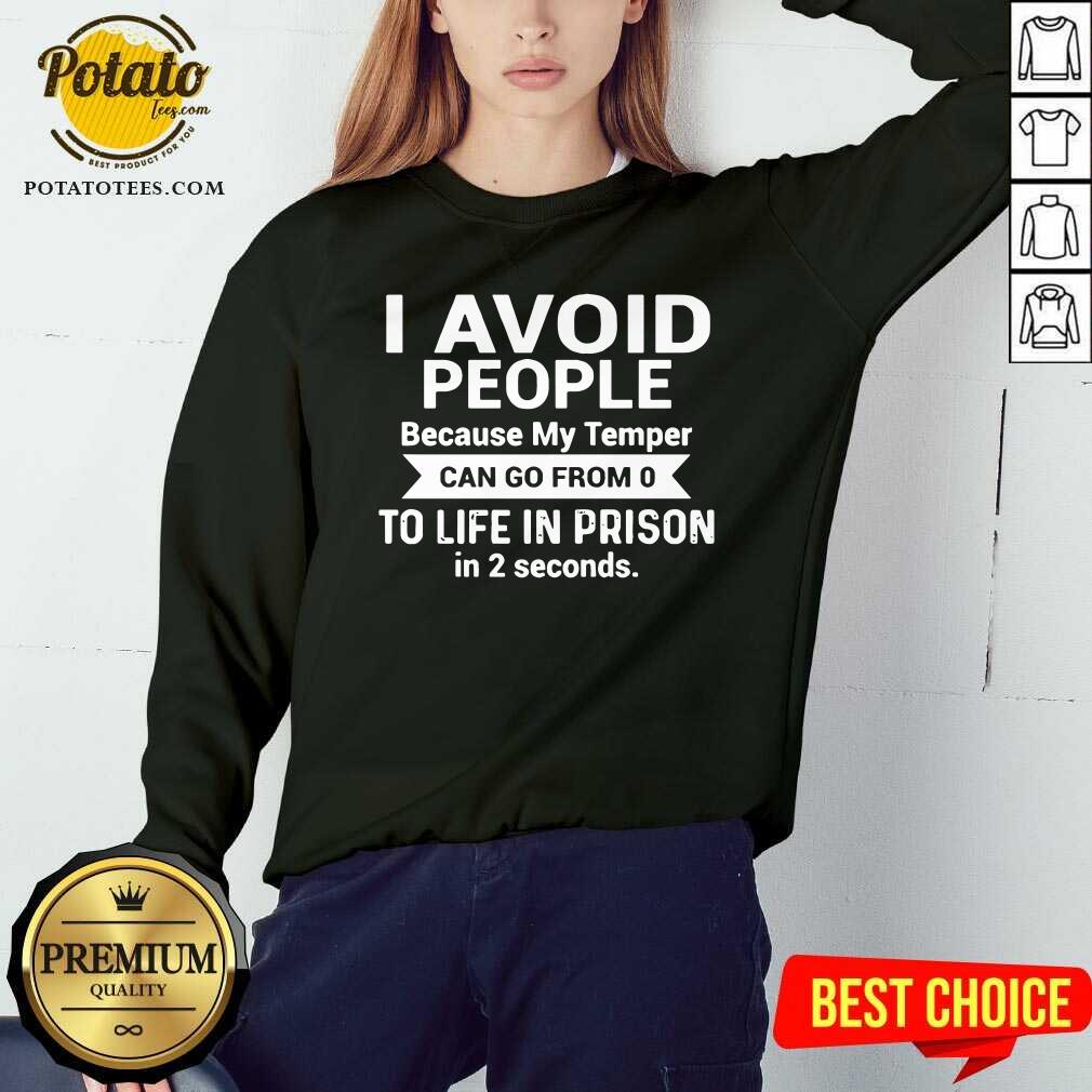 I Avoid People Because My TempermTo Life In Prison Shirt