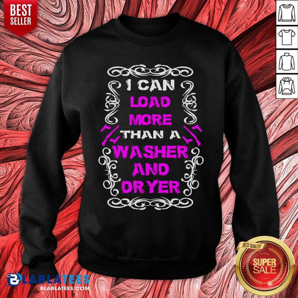 I Can Load More Than A Washer And Dryer Shirt