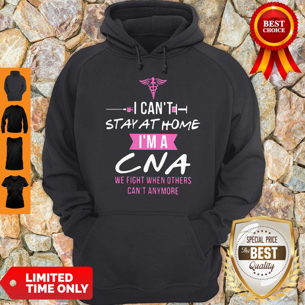 I Can’t Stay At Home I’m A CNA We Fight When Others Can’t Anymore Shirt