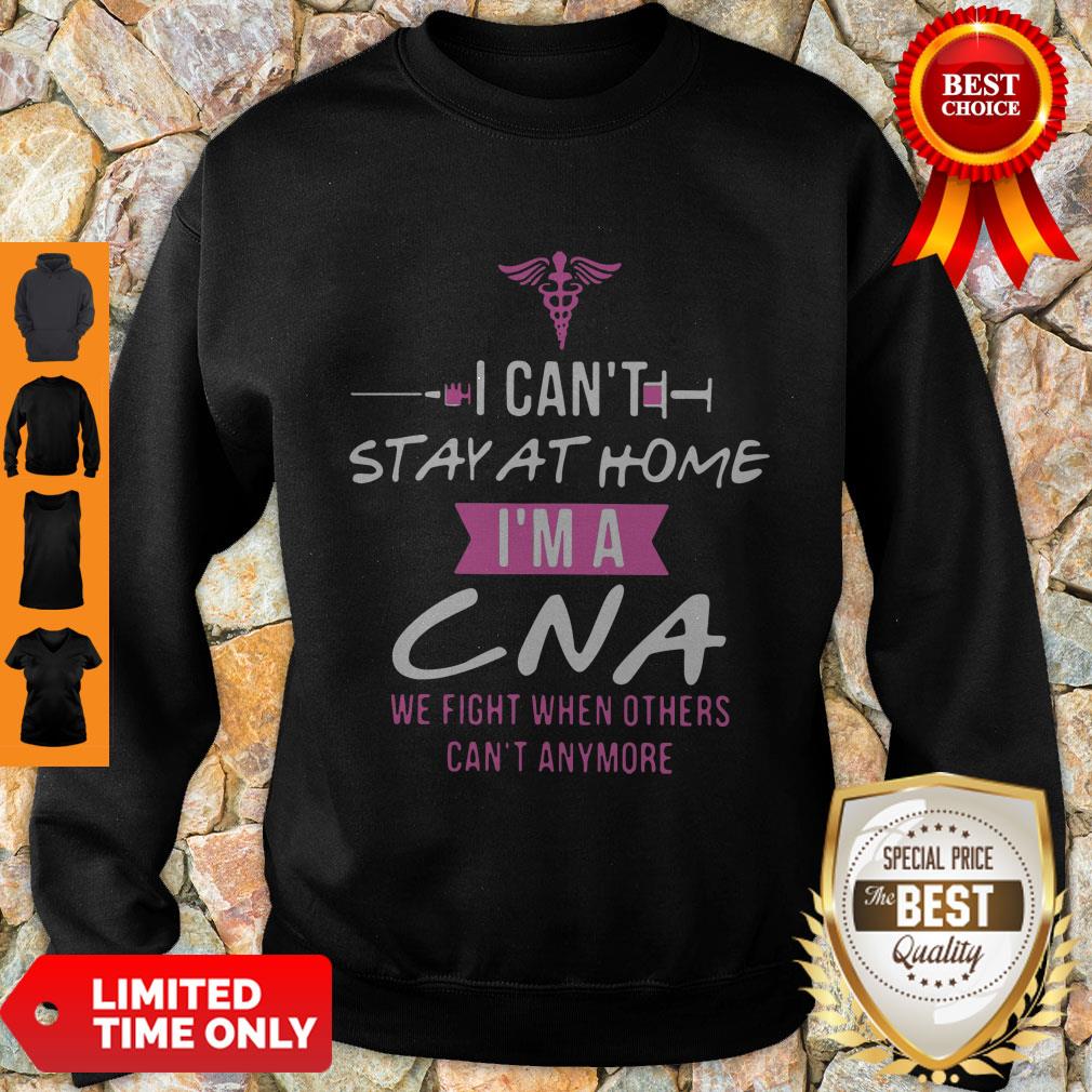 I Can’t Stay At Home I’m A CNA We Fight When Others Can’t Anymore Shirt