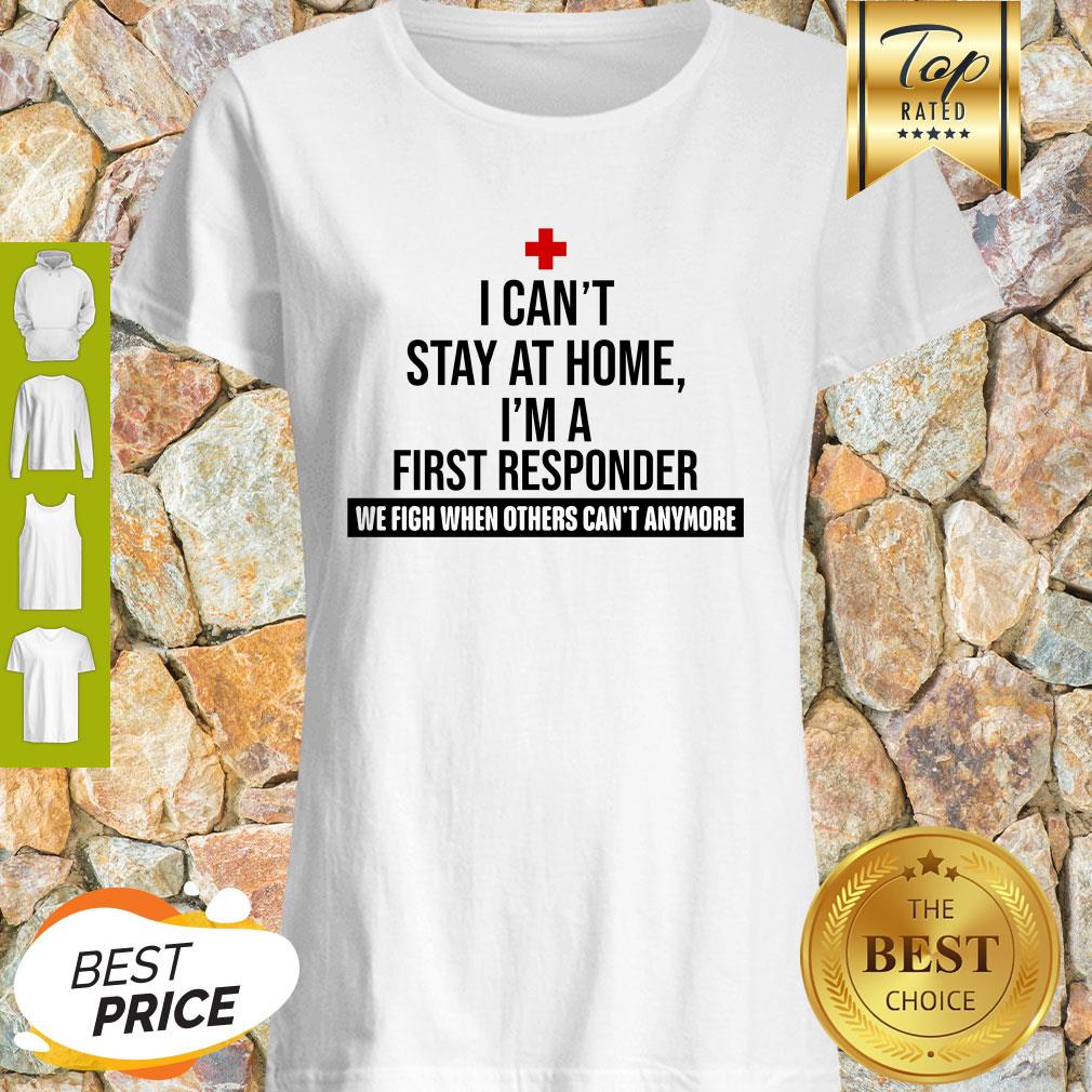 i-cant-stay-at-home-im-a-first-responder-we-fight-when-others-cant-anymore-shirt.jpg