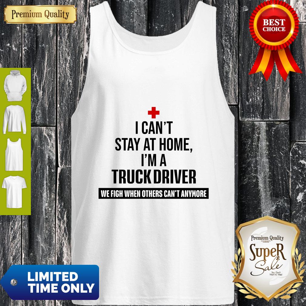 I Can’t Stay At Home I’m A Truck Driver Shirt