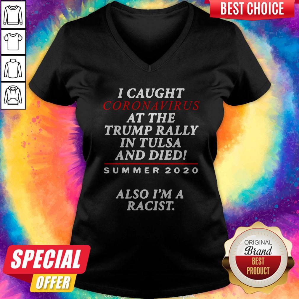 i-caught-coronavirus-at-the-trump-rally-in-tulsa-and-dies-summer-2020-also-im-a-racist-v-neck.jpg