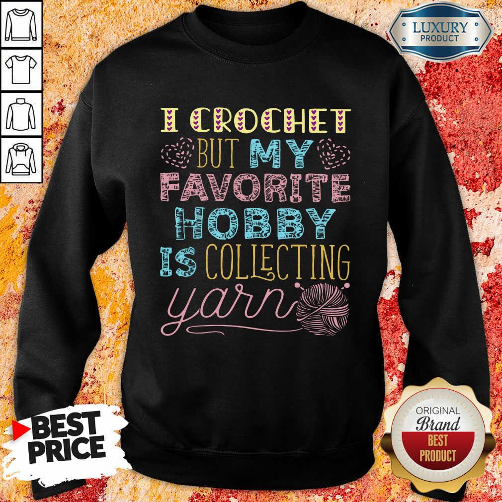 I Crochet But My Favorite Is Collecting Yarn Shirt