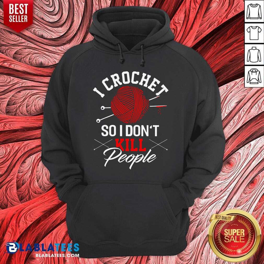 I Crochet So I Don't Kill People Shirt