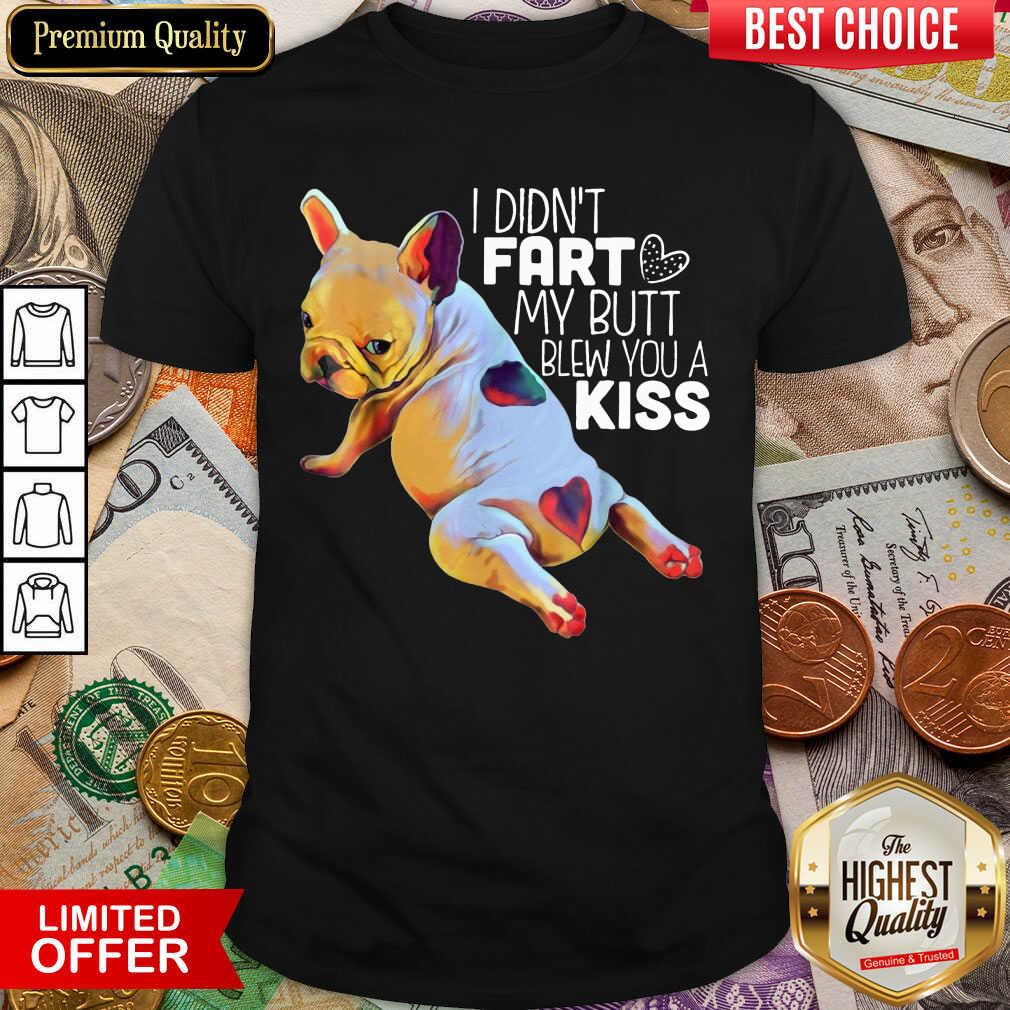 I Didn’t Fart My Butt Blew You A Kiss Shirt