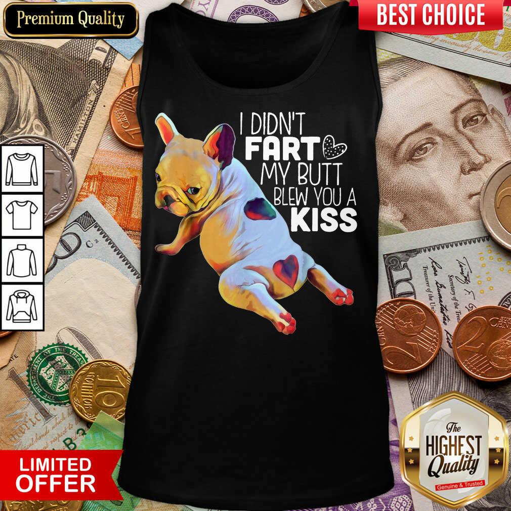 I Didn’t Fart My Butt Blew You A Kiss Shirt