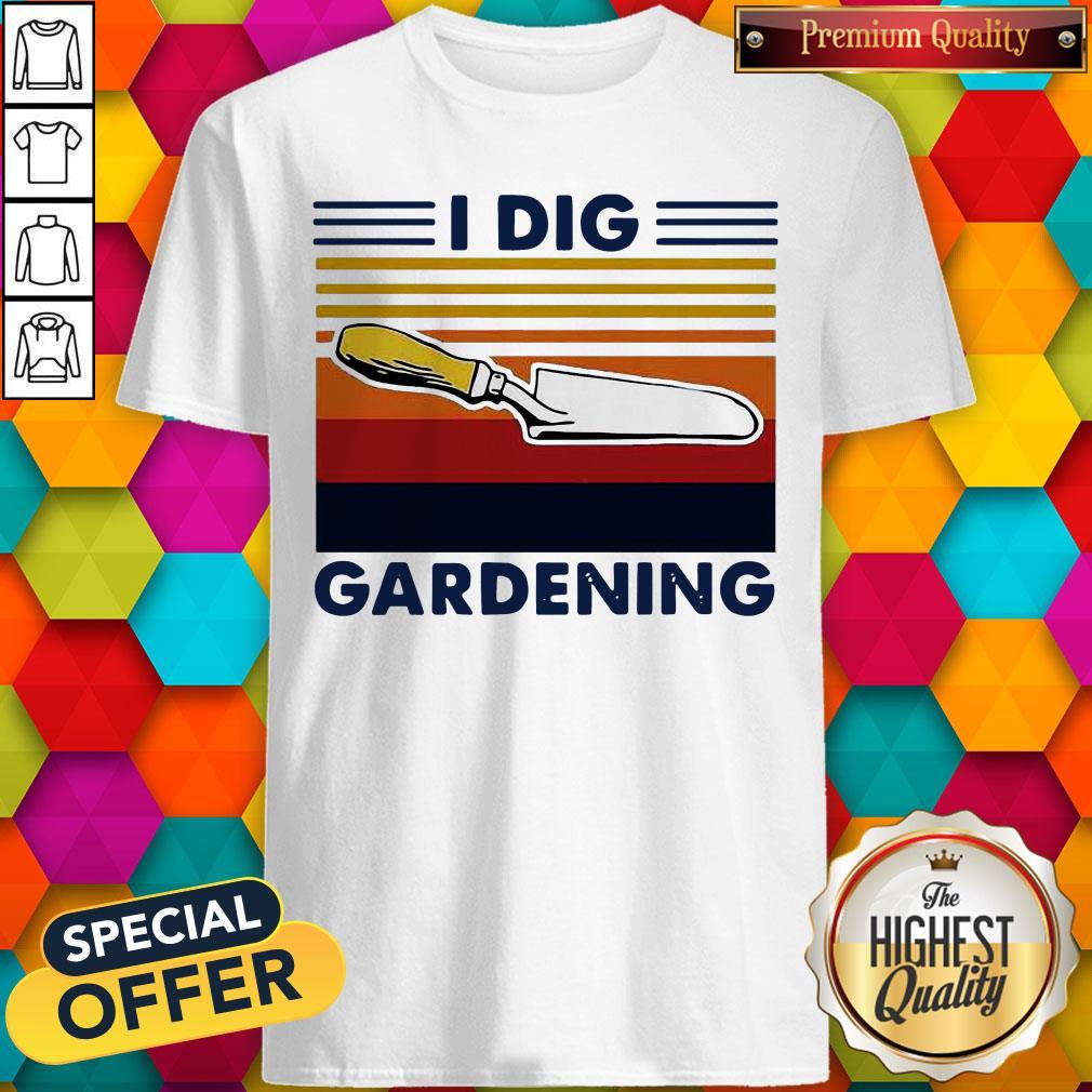 I Dig Gardening Shovel Vintage Shirt