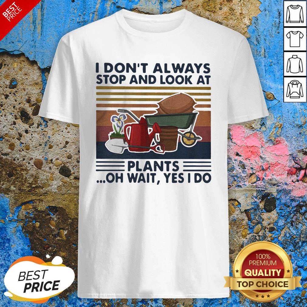 I Don’t Always Stop And Look At Plants Oh Wait Yes I Do Vintage Retro Shirt