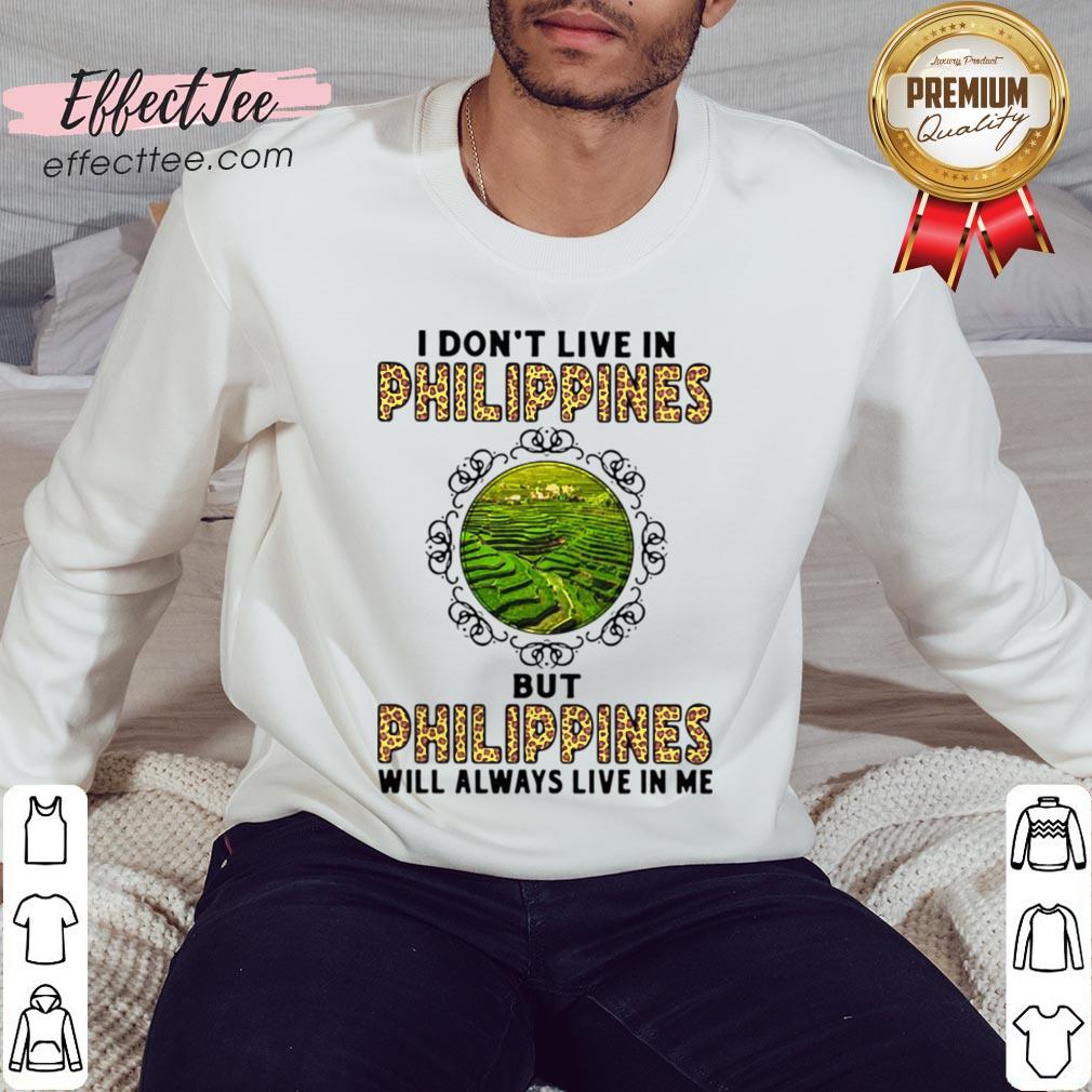 I Don’t Live In Philippines But Philippines Will Always Live In Me Shirt