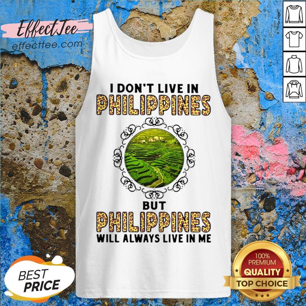 I Don’t Live In Philippines But Philippines Will Always Live In Me Shirt