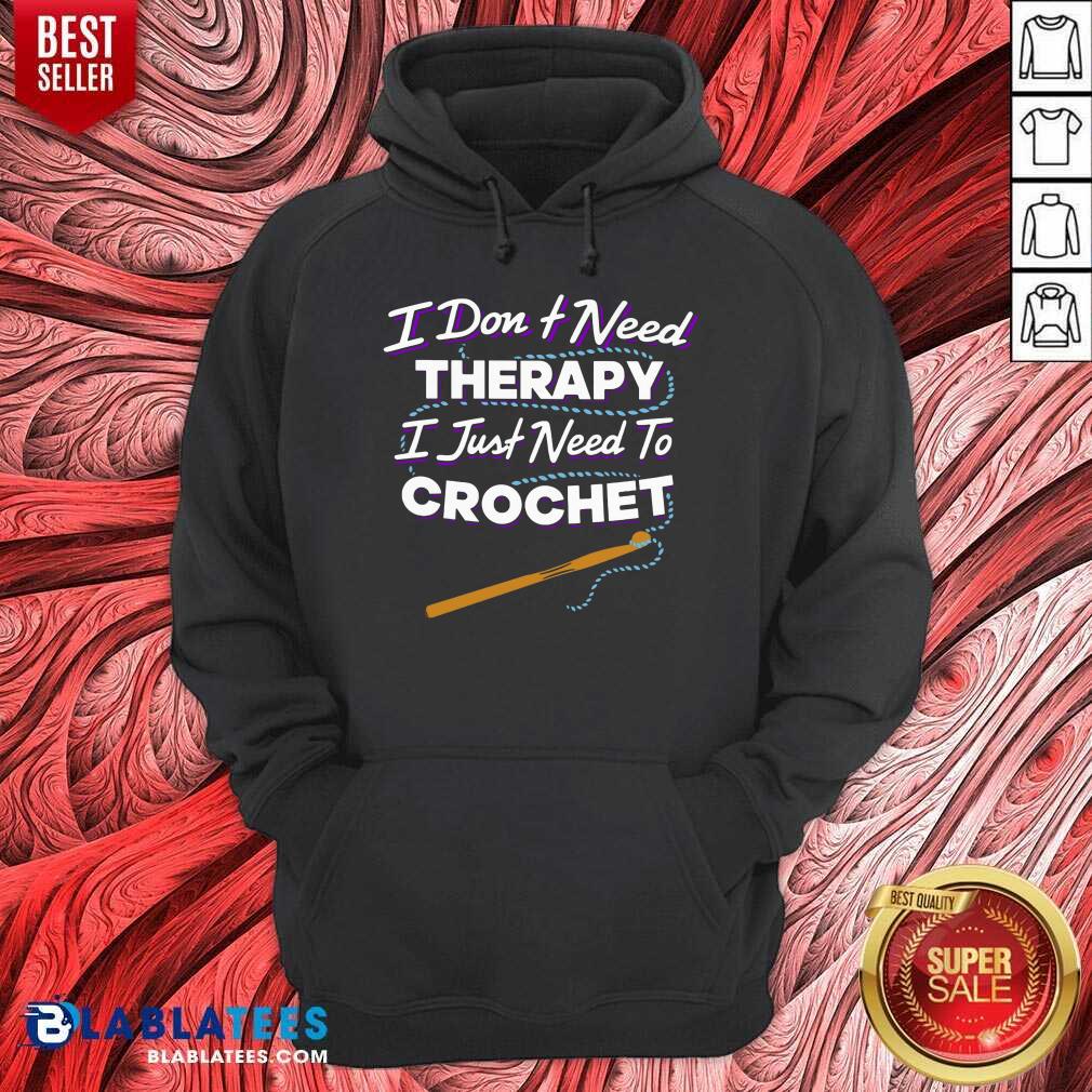 I Don't Need Therapy I Just Need To Crochet Shirt